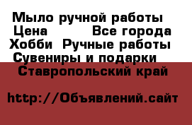 Мыло ручной работы › Цена ­ 100 - Все города Хобби. Ручные работы » Сувениры и подарки   . Ставропольский край